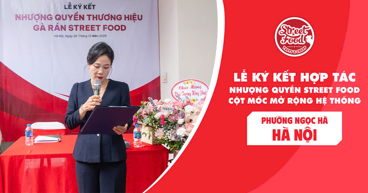 LỄ KÝ KẾT HỢP TÁC NHƯỢNG QUYỀN STREET FOOD - CỘT MỐC MỞ RỘNG HỆ THỐNG
