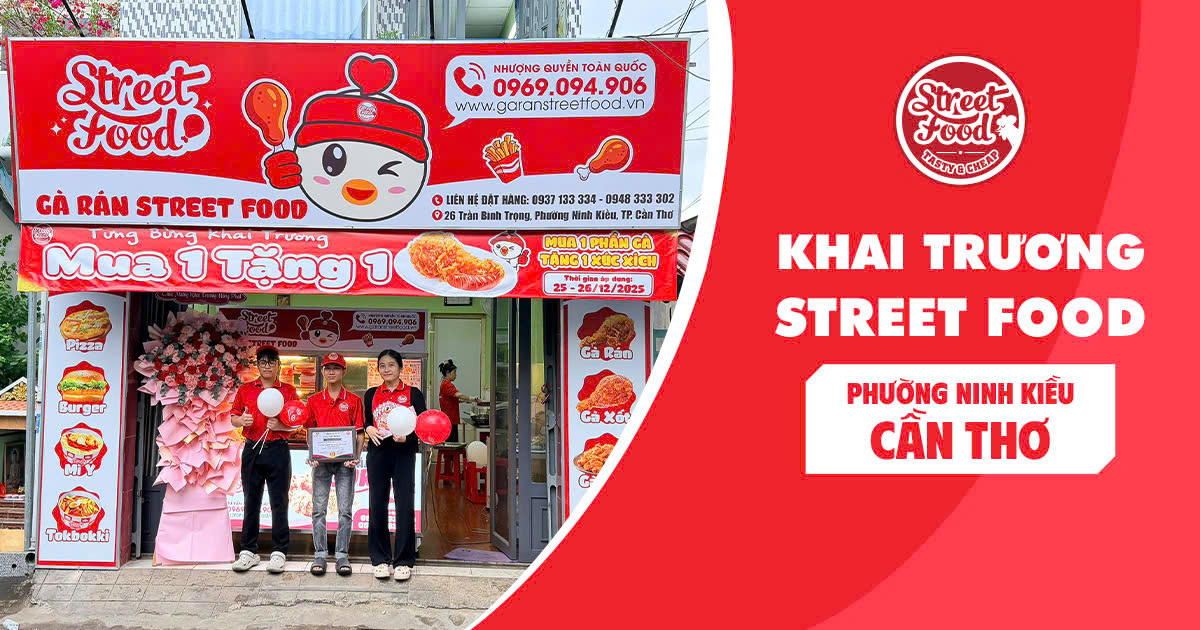 KHAI TRƯƠNG CỬA HÀNG STREET FOOD NINH KIỀU - CẦN THƠ: NHẸ NHÀNG ĐẾN ỔN ĐỊNH NGAY TỪ ĐẦU