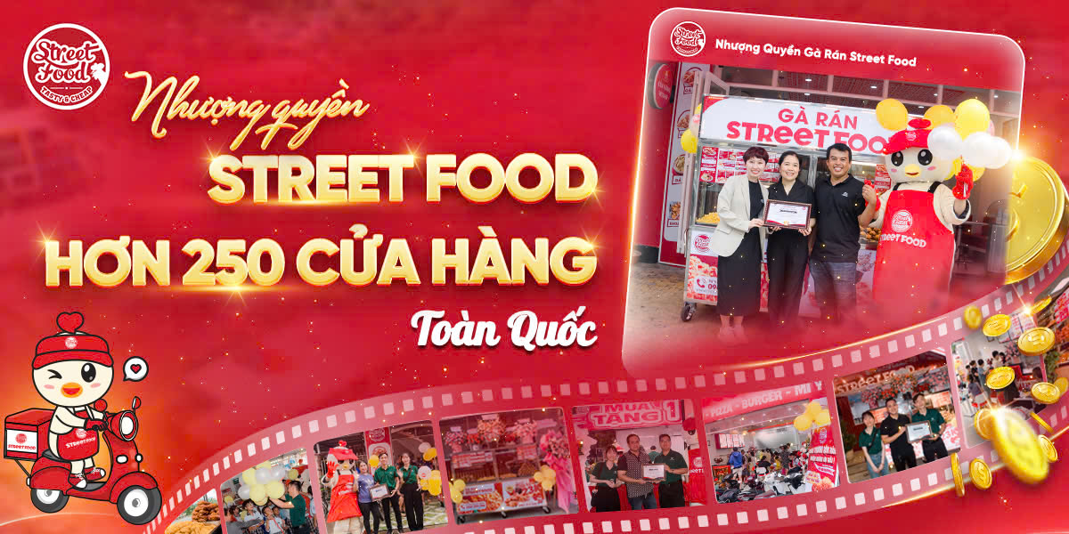 STREET FOOD - CHUỖI CỬA HÀNG VỚI HƠN 250 CƠ SỞ TOÀN QUỐC